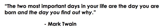 The two most important days in your life are the day you are born and the day you find out why Mark Twain