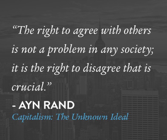 ayn rand the right to agree with others is not the problem in any society it is the right to disagree that is crucial