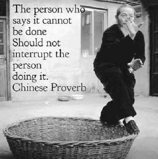 The person who says it cannot be done Should not interupt the person doing it